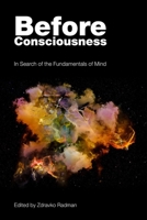 Before Consciousness: In Search of the Fundamentals of Mind 1845409205 Book Cover