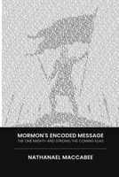 Mormon's Encoded Message: The One Mighty and Strong, the Coming Elias 1105548759 Book Cover