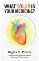 What Color Is Your Medicine?: Enter the Depths of Your Heart with the 5 Elements of Chinese Medicine 1732195501 Book Cover