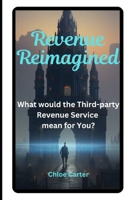 Revenue Reimagined: What would the Third-party Revenue Service mean for You? B0DTGKBXPN Book Cover