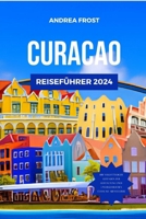 CURACAO REISEFÜHRER 2024: Entdecken Sie die verborgenen Schätze, Attraktionen, Märkte und wunderschönen Strände der Karibik mit einem ... (Budget-Abenteuerführer) (German Edition) B0CSVXCGKG Book Cover