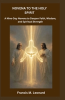 NOVENA TO THE HOLY SPIRIT: A Nine-Day Novena to Deepen Faith, Wisdom, and Spiritual Strength B0GW4BVVL8 Book Cover