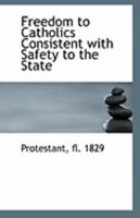 Freedom to Catholics Consistent with Safety to the State 1113228784 Book Cover