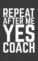Repeat After Me Yes Coach: Repeat After Me Yes Coach Cool Notebook - Funny Coach Definition Doodle Diary Book As Gift For Coaches Coaching Basketball Team Or Teams! Sports Teacher Aprreciation For Bas 1077413483 Book Cover