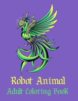 Robot Animal Adult Coloring Book: A Fantastic Coloring Book of 50 unique Beautiful Detailed Robot Animals with Stress Relieving B08BDYYMH4 Book Cover
