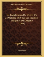 De L'Application Du Decret Du 24 Octobre 1870 Sur Les Israelites Indigenes De L'Algerie (1891) 1166682099 Book Cover