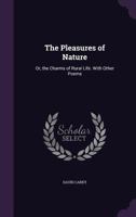 The Pleasures of Nature: Or, the Charms of Rural Life. With Other Poems 135785370X Book Cover