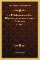 De L'Etablissement Des Bibliotheques Communales En France (1846) 116039962X Book Cover