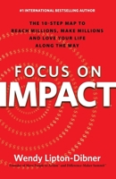Focus on Impact: The 10-Step Map to Reach Millions, Make Millions and Love Your Life Along the Way 1630474029 Book Cover