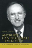 Anybody Can Negotiate--Even You!: How to Become a Master Negotiator 0595364667 Book Cover