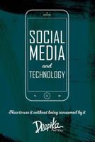 Social Media and Technology: How to use it Without Being Consumed by it 1974586278 Book Cover