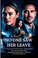 No One Saw Her Leave: A Small Town Murder Mystery, A Missing Girl, And A Cop Who Won't Stop (Whispering Pines Mysteries - Book One) B0GQS5J1SW Book Cover