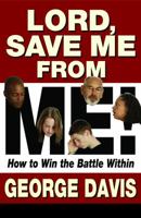 Lord, Save Me From Me!: How to Win the Battle Within 0979319285 Book Cover