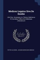 Medices Legatus Sive de Exsilio: Libri Duo. Accessere Jo. Pierius Valerianus Et Cornelius Tollius de Infelicitate Litteratorum 1377160688 Book Cover