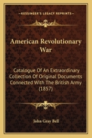 American Revolutionary War: Catalogue of an Extraordinary Collection of Original Documents Connected with the British Army 1120144493 Book Cover
