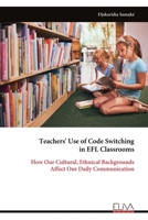 Teachers' Use of Code Switching in EFL Classrooms: How Our Cultural, Ethnical Backgrounds Affect Our Daily Communication 9999339832 Book Cover