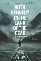 With Kennedy in the Land of the Dead: A Novel of the 1960s 1935925989 Book Cover