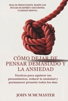 CÓMO DEJAR DE PENSAR DEMASIADO Y LA ANSIEDAD: Técnicas para aquietar tus pensamientos, reducir la ansiedad y permanecer presente todos los días (Spanish Edition) B0F9YFY9GH Book Cover