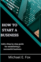 How to start a business: Step by step guide for establishing a successful business B0BW31G8GP Book Cover