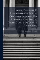 Legge, Decreti, E Regolamenti Per La Organizzazione, Ed Attribuzioni Della Gran Corte de'Conti in Sicilia 1287580114 Book Cover