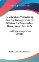 Allerhochste Verordnung Uber Die Ehrengerichte Der Offiziere Im Preussischen Heere, Vom 2 Mai 1874: Und Erganzungsordres (1901) 1160779406 Book Cover