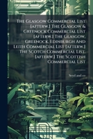The Glasgow Commercial List [afterw.] The Glasgow & Greenock Commercial List [afterw.] The Glasgow, Greenock, Edinburgh And Leith Commercial List ... [afterw.] The Scottish Commercial List... 1276609531 Book Cover