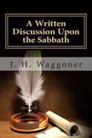 A Written Discussion Upon the Sabbath 1501074776 Book Cover