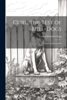 Curl, the Best of Bull-Dogs: A Study in Animal Life 1022675230 Book Cover