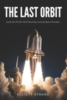 The Last Orbit: Inside the World's Most Haunting Unsolved Space Disasters B0H2682FNW Book Cover