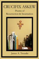 Crucifix Askew: Poems of Resurrection & Incarnation 1945539127 Book Cover