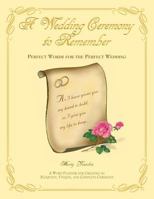 A Wedding Ceremony to Remember: Perfect Words for the Perfect Wedding 1482553872 Book Cover