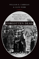 Forgotten Dead: Mob Violence Against Mexicans in the United States, 1848-1928 0190610697 Book Cover