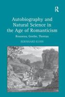 Autobiography and Natural Science in the Age of Romanticism: Rousseau, Goethe, Thoreau 113827836X Book Cover