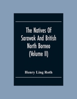 The Natives Of Sarawak And British North Borneo: Based Chiefly On The Mss Of The Late Hugh Brooke Low Sarawak Government Service 9354305547 Book Cover