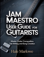 Jam Maestro User Guide For Guitarists: Master Guitar Composition, Tab Writing And Song Creation. B0GZK68KB9 Book Cover