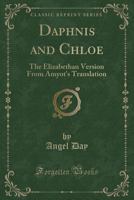 Daphnis and Chloe: The Elizabethan Version from Amyot's Translation (Classic Reprint) 1333051824 Book Cover