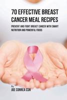 70 Recetas de Comidas Efectivas Para El C�ncer de Mama: Prevenga y Combata El C�ncer de Mama Con Una Nutrici�n Inteligente y Alimentos Poderosos 1546799044 Book Cover