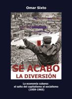 Se acabó la diversión: La economía cubana: el salto del capitalismo al socialismo (1959–1965). Segunda edición B0G4RWL3HM Book Cover