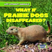 What If Prairie Dogs Disappeared? (Life Without Animals) 1538238187 Book Cover