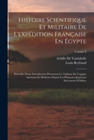 Histoire Scientifique Et Militaire De L'expédition Française En Égypte: Précédée D'une Introduction Présentant Le Tableau De L'egypte Ancienne Et ... D'alibey; Volume 8 101912041X Book Cover