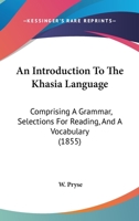 An Introduction To The Khasia Language: Comprising A Grammar, Selections For Reading, And A Vocabulary 1104613387 Book Cover