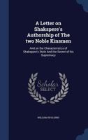 A Letter on Shakspere's Authorship of The Two Noble Kinsmen, and on the characteristics of Shakspere's style and the secret of his supremacy 0548787697 Book Cover