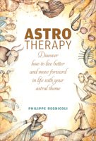 Astrotherapy: Discover How to Live Better and Move Forward in Life with Your Astral Theme 0764360744 Book Cover