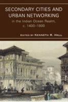 Secondary Cities & Urban Networking in the Indian Ocean Realm, C. 1400-1800 0739128353 Book Cover