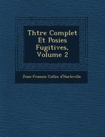 Oeuvres, contenant son th��tre et ses po�sies fugitives. Avec une notice sur sa vie et ses ouvrages; Tome 2 1144353831 Book Cover