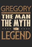 Gregory The Man The Myth The Legend: Gregory Notebook Journal 6x9 Personalized Customized Gift For Someones Surname Or First Name is Gregory 1082897930 Book Cover