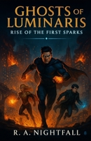 Ghosts of Luminaris: Rise of the First Sparks (THE GHOSTS OF LUMINARIS SAGA) B0G389RTZG Book Cover