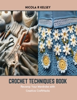 Crochet Techniques Book: Revamp Your Wardrobe with Creative CraftHacks B0CSK7MJDH Book Cover