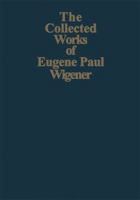 The Collected Works of Eugene Paul Wigner: The Scientific Papers: Volume 3 - 1. Particles and fields / 2. Foundations of quantum mechanics 3642081797 Book Cover