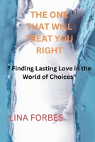 THE ONE THAT WILL TREAT YOU RIGHT: " Finding Lasting Love in the World of Choices" B0CNMTXMN6 Book Cover